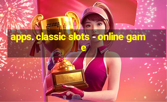 apps. classic slots - online game