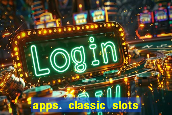 apps. classic slots - online game