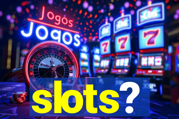 slots?