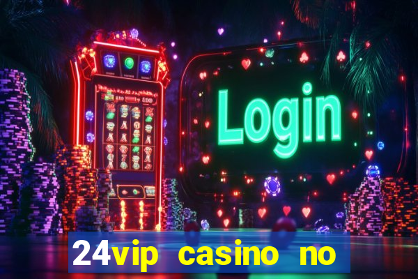 24vip casino no deposit bonus codes 2020