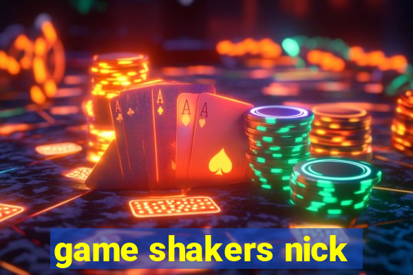 game shakers nick