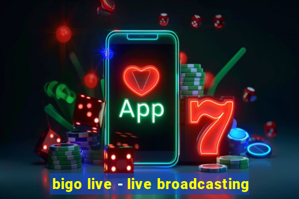 bigo live - live broadcasting