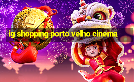 ig shopping porto velho cinema