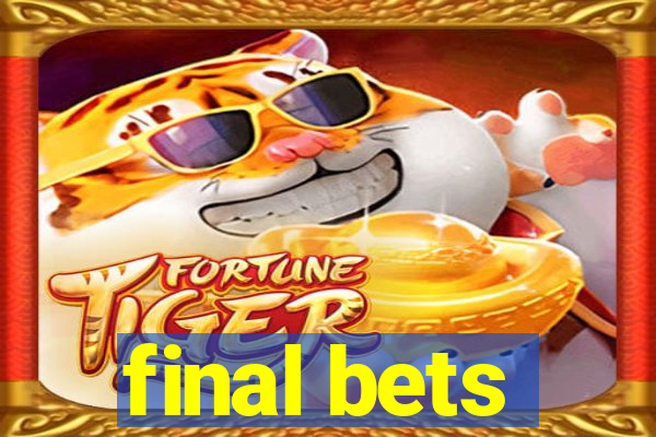 final bets