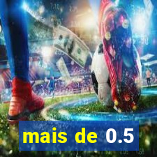 mais de 0.5