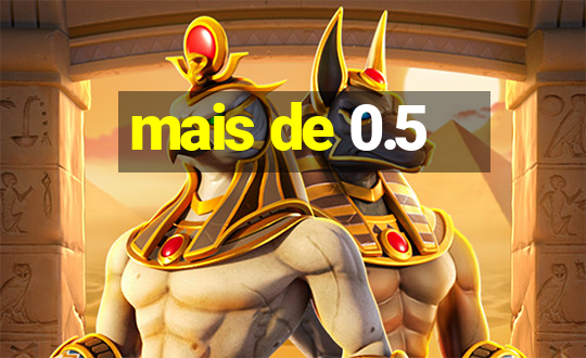 mais de 0.5