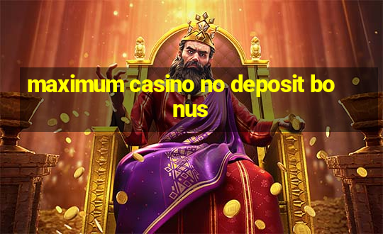 maximum casino no deposit bonus