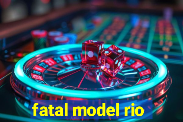 fatal model rio