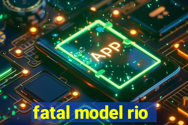 fatal model rio