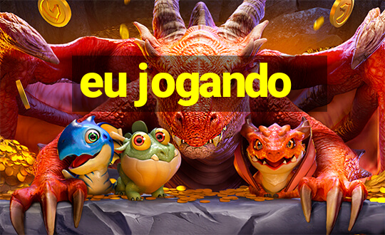 eu jogando