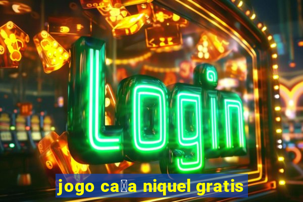 jogo ca莽a niquel gratis