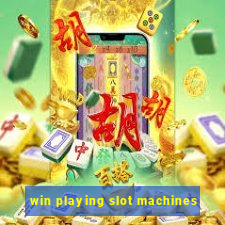 win playing slot machines