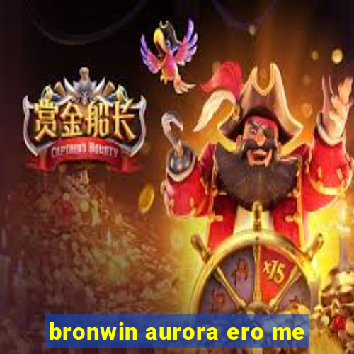 bronwin aurora ero me