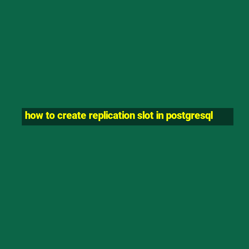 how to create replication slot in postgresql