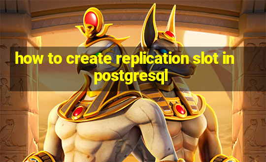 how to create replication slot in postgresql