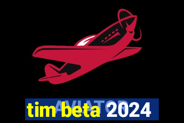 tim beta 2024