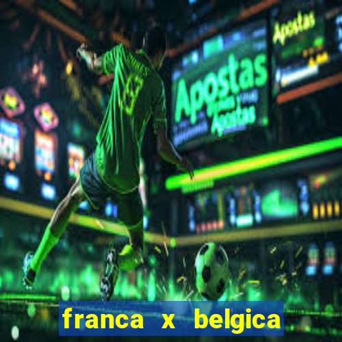 franca x belgica onde assistir