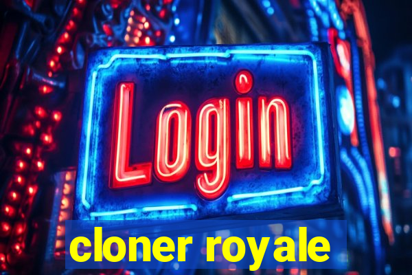 cloner royale