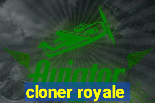 cloner royale