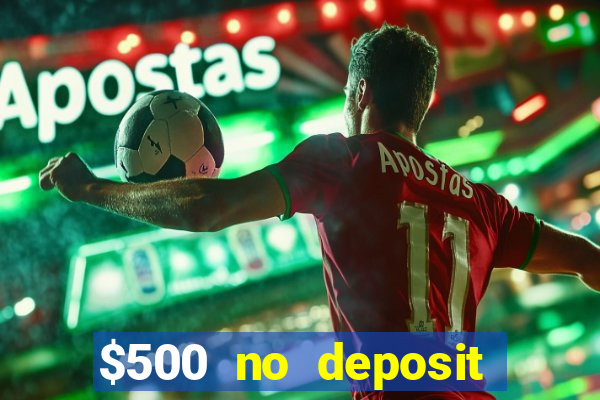 $500 no deposit bonus casino