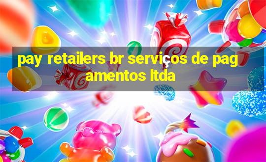 pay retailers br serviços de pagamentos ltda