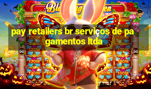 pay retailers br serviços de pagamentos ltda