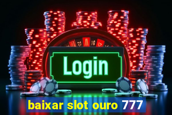 baixar slot ouro 777