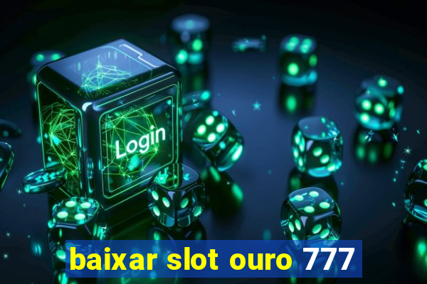 baixar slot ouro 777