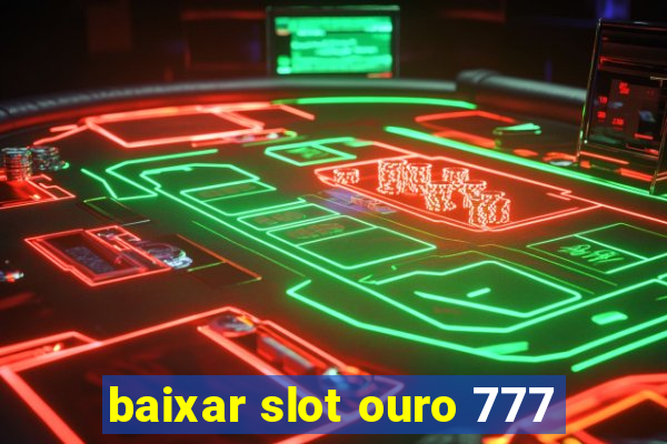 baixar slot ouro 777