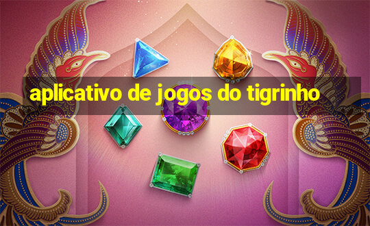 aplicativo de jogos do tigrinho