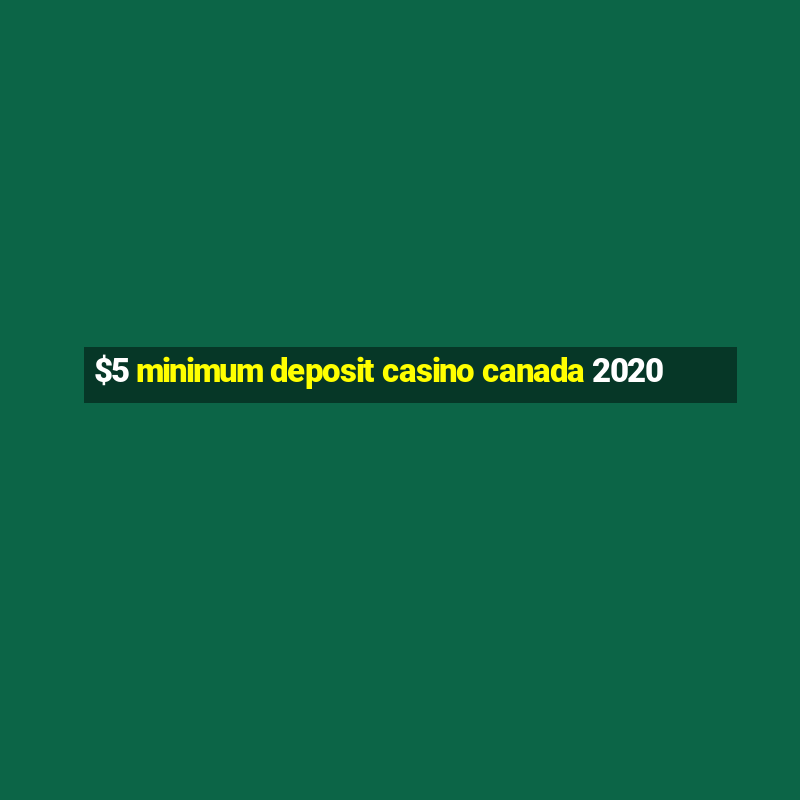 $5 minimum deposit casino canada 2020