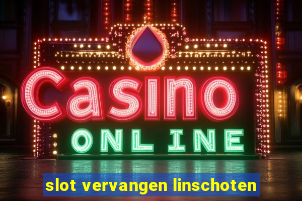 slot vervangen linschoten