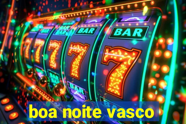 boa noite vasco