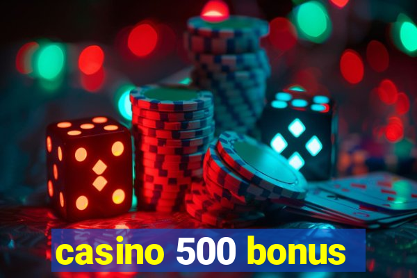 casino 500 bonus