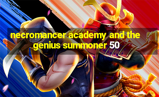 necromancer academy and the genius summoner 50