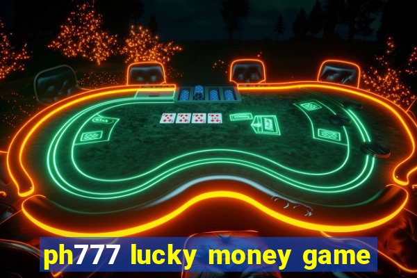 ph777 lucky money game