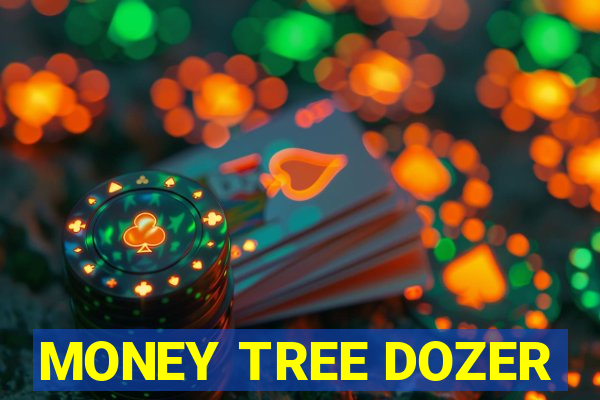 MONEY TREE DOZER