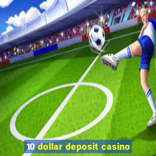 10 dollar deposit casino