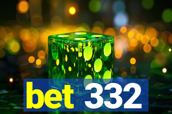 bet 332