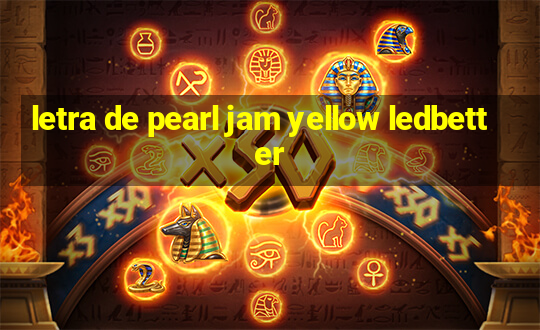 letra de pearl jam yellow ledbetter