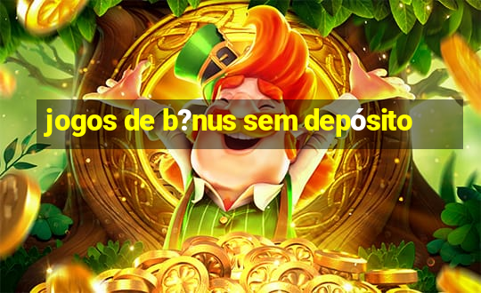 jogos de b?nus sem depósito