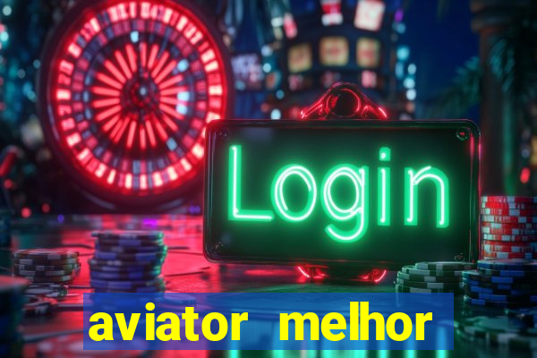 aviator melhor horario para jogar