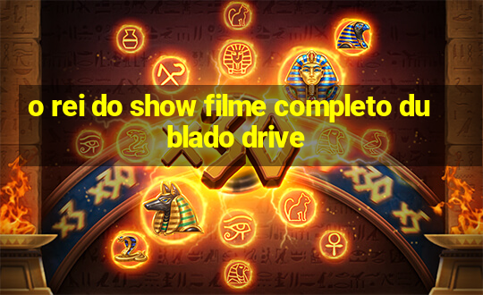 o rei do show filme completo dublado drive