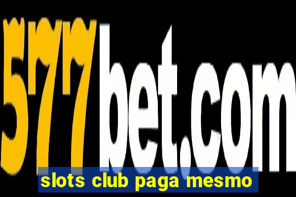 slots club paga mesmo