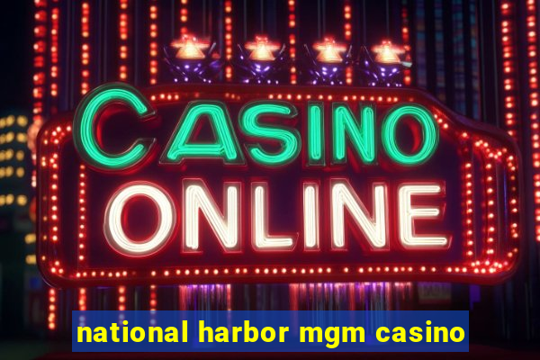 national harbor mgm casino