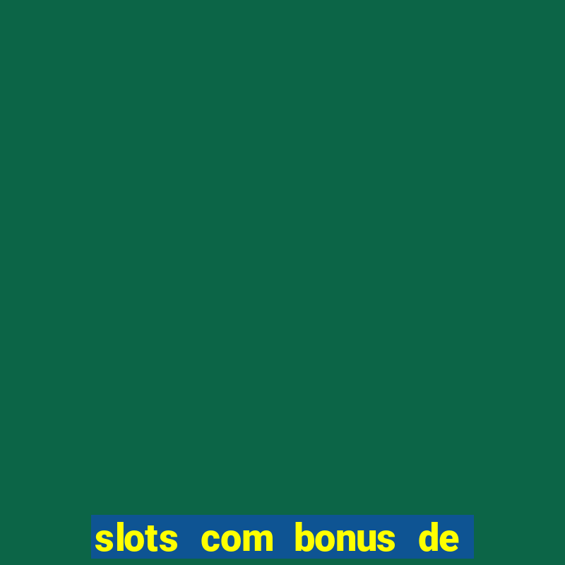 slots com bonus de boas vindas