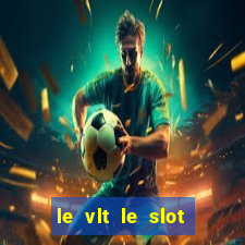 le vlt le slot machine piu evolute