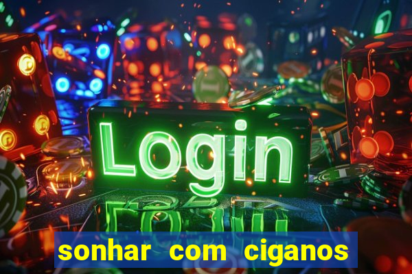 sonhar com ciganos jogo do bicho