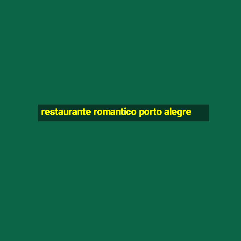 restaurante romantico porto alegre