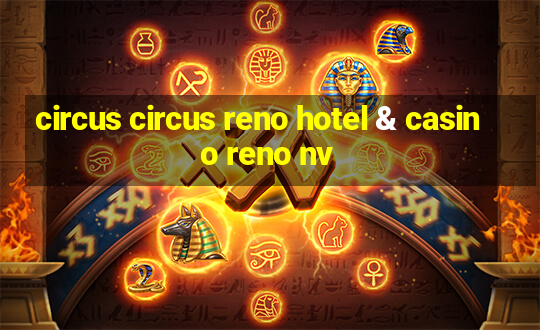 circus circus reno hotel & casino reno nv